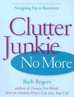 Clutter Junkie No More Stepping up to Recovery  2007 9781573242882 Front Cover
