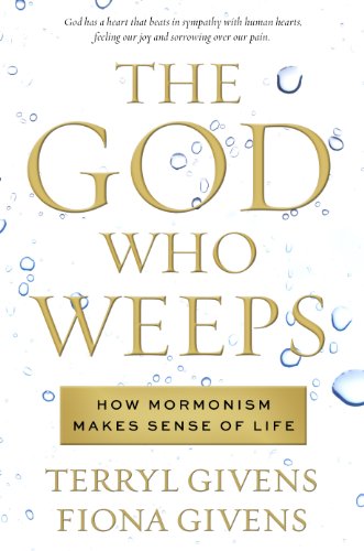 God Who Weeps How Mormonism Makes Sense of Life  2012 9781609071882 Front Cover