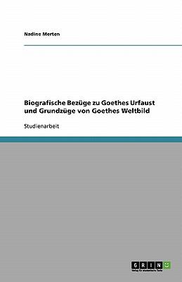 Biografische Bezï¿½ge zu Goethes Urfaust und Grundzï¿½ge von Goethes Weltbild  N/A 9783638929882 Front Cover
