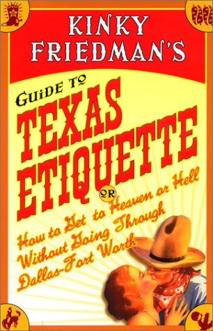 Kinky Friedman's Guide to Texas Etiquette Or How to Get to Heaven or Hell Without Going Through Dallas-Fort Worth  2001 9780066209883 Front Cover