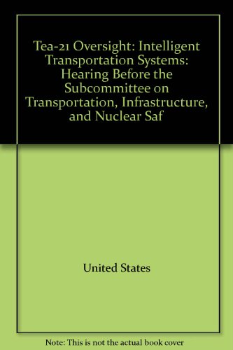TEA-21 Oversight Intelligent Transportation Systems: Hearing Before the Subcommittee on Transportation, Infrastructure, and Nuclear Safety of the Committee on Environment and Public Works, United States Senate, One Hundred Seventh Congress, First Session, September 10, 2001  2003 9780160697883 Front Cover