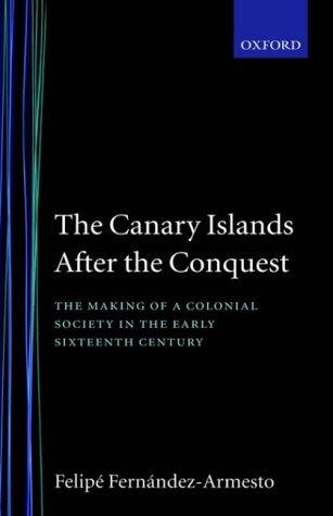 Canary Islands after the Conquest The Making of a Colonial Society in the Early Sixteenth Century  1982 9780198218883 Front Cover