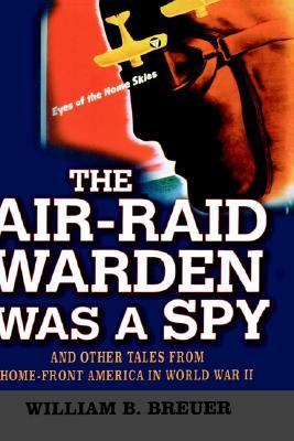 Air-Raid Warden Was a Spy And Other Tales from Home-Front America in World War II  2003 9780471234883 Front Cover