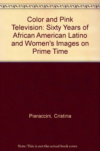 Color and Pink Television Sixty Years of African American Latino and Women's Images on Prime Time 2nd 2009 (Revised) 9780757572883 Front Cover