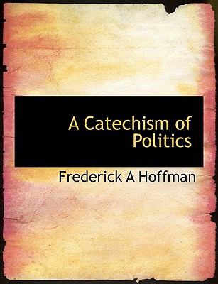 Catechism of Politics  N/A 9781113968883 Front Cover