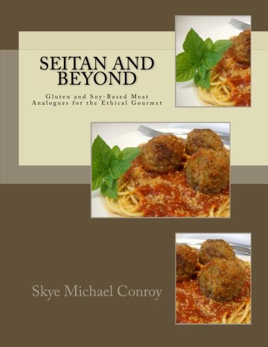 Seitan and Beyond Gluten and Soy-Based Meat Analogues for the Ethical Gourmet N/A 9781516860883 Front Cover