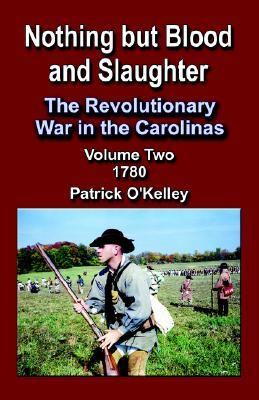 Nothing but Blood and Slaughter Vol. 2 : The Revolutionary War in the Carolinas - 1780  2004 9781591135883 Front Cover