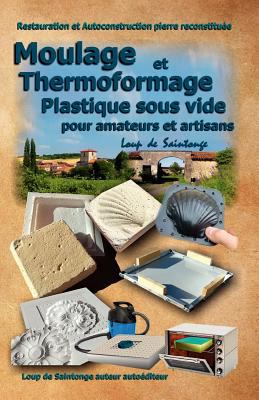 Moulage Et Thermoformage Plastique Sous Vide Pour Amateurs Et Artisans N/A 9782952964883 Front Cover