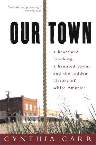 Our Town A Heartland Lynching, a Haunted Town, and the Hidden History of White America N/A 9780307341884 Front Cover