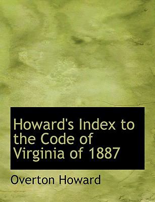 Howard's Index to the Code of Virginia of 1887:   2008 9780554921884 Front Cover
