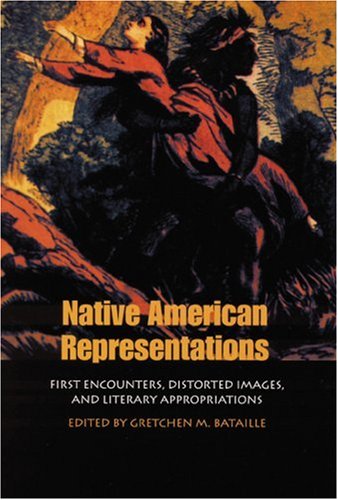 Native American Representations First Encounters, Distorted Images, and Literary Appropriations  2001 9780803261884 Front Cover