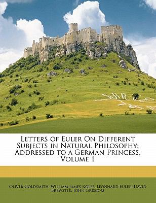 Letters of Euler on Different Subjects in Natural Philosophy Addressed to a German Princess, Volume 1 N/A 9781148439884 Front Cover