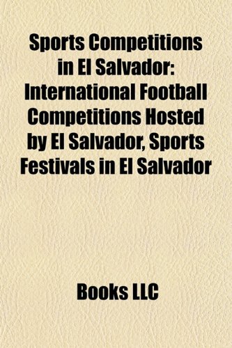 Sports Competitions in el Salvador International Football Competitions Hosted by el Salvador, Sports Festivals in el Salvador  2010 9781156346884 Front Cover