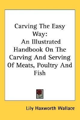 Carving the Easy Way An Illustrated Handbook on the Carving and Serving of Meats, Poultry and Fish N/A 9781432600884 Front Cover