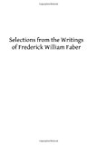 Selections from the Writings of Frederick William Faber  N/A 9781489507884 Front Cover
