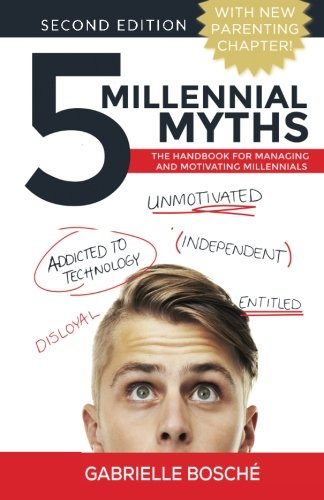 5 Millennial Myths The Handbook for Managing and Motivating Millennials N/A 9781540565884 Front Cover