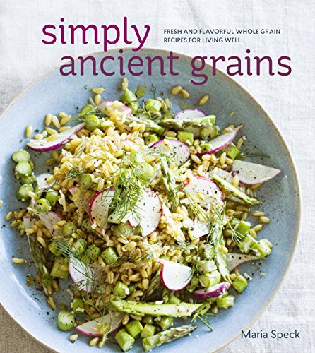 Simply Ancient Grains Fresh and Flavorful Whole Grain Recipes for Living Well [a Cookbook]  2015 9781607745884 Front Cover