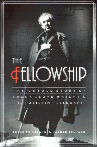 Fellowship The Untold Story of Frank Lloyd Wright and the Taliesin Fellowship  2005 9780060393885 Front Cover