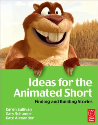 Ideas for the Animated Short Finding and Building Stories  2007 9780080560885 Front Cover