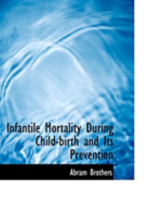 Infantile Mortality During Child-birth and Its Prevention:   2008 9780554614885 Front Cover