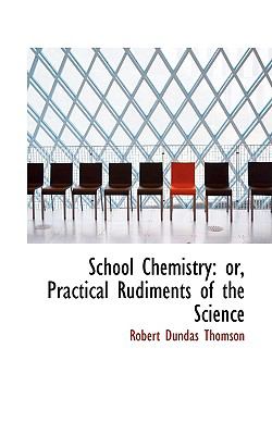 School Chemistry : Or, Practical Rudiments of the Science  2008 9780554627885 Front Cover