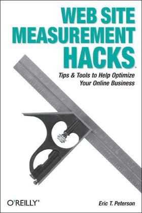Web Site Measurement Hacks Tips and Tools to Help Optimize Your Online Business  2005 9780596009885 Front Cover