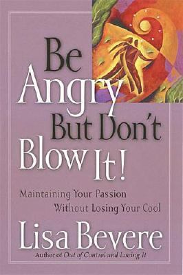 Be Angry (But Don't Blow It) Maintaining Your Passion Without Losing Your Cool  2000 9780785269885 Front Cover