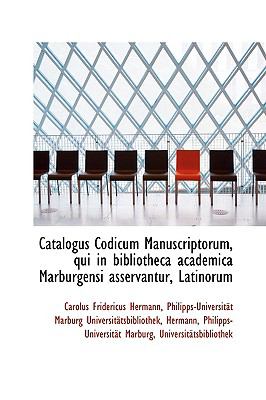 Catalogus Codicum Manuscriptorum, Qui in Bibliotheca Academica Marburgensi Asservantur, Latinorum  2009 9781110051885 Front Cover