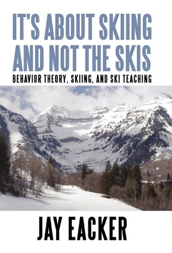 It's about Skiing and Not the Skis Behavior Theory, Skiing, and Ski Teaching  2010 9781450267885 Front Cover