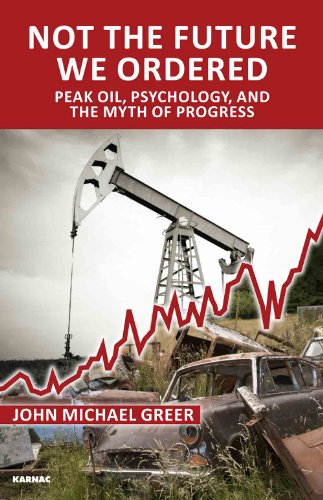 Not the Future We Ordered Peak Oil, Psychology, and the Myth of Progress  2013 9781780490885 Front Cover
