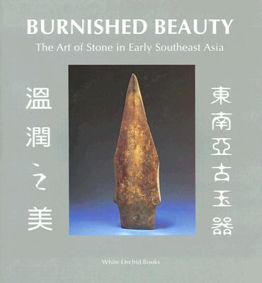 Burnished Beauty The Art of Stone in Early Southeast Asia N/A 9789748304885 Front Cover