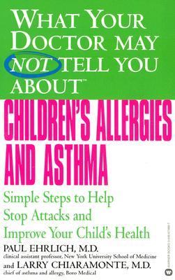 What Your Doctor May Not Tell You about Children's Allergies and Asthma Simple Steps to Help Stop Attacks and Improve Your Child's Health  2003 9780446679886 Front Cover