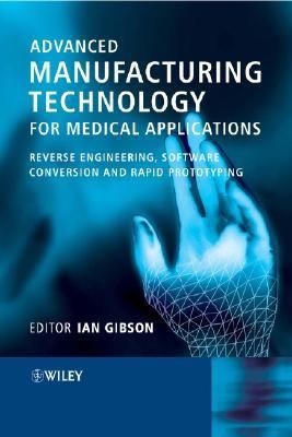 Advanced Manufacturing Technology for Medical Applications Reverse Engineering, Software Conversion and Rapid Prototyping  2005 9780470016886 Front Cover