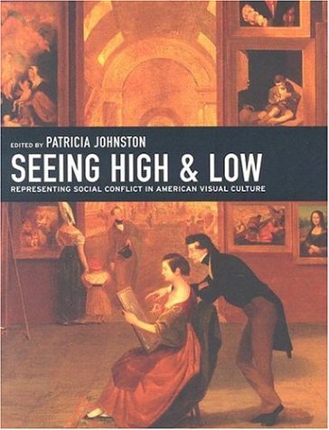 Seeing High and Low Representing Social Conflict in American Visual Culture  2006 9780520241886 Front Cover