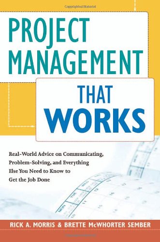 Project Management That Works Real-World Advice on Communicating, Problem-Solving, and Everything Else You Need to Know to Get the Job Done  2008 9780814409886 Front Cover