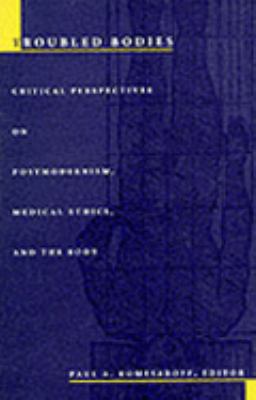 Troubled Bodies Critical Perspectives on Postmodernism, Medical Ethics, and the Body  1995 9780822316886 Front Cover
