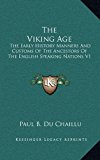 Viking Age The Early History Manners and Customs of the Ancestors of the English Speaking Nations V1 N/A 9781163425886 Front Cover