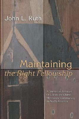 Maintaining the Right Fellowship A Narrative Account of Life in the Oldest Mennonite Community in North America N/A 9781592447886 Front Cover