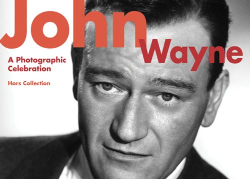 John Wayne A Photographic Celebration  2014 9781629141886 Front Cover