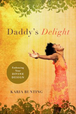 Daddy's Delight Embracing Your Divine Design  2010 9780802436887 Front Cover