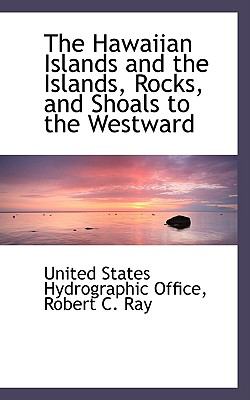 The Hawaiian Islands and the Islands, Rocks, and Shoals to the Westward:   2009 9781103763887 Front Cover
