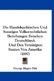 Die Handelspolitischen und Sonstigen Volkerrechtlichen Beziehungen Zwischen Deutschland Und Den Vereinigten Staaten Von Amerika (1897) N/A 9781161282887 Front Cover