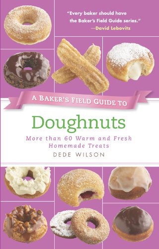 Baker's Field Guide to Doughnuts More Than 60 Warm and Fresh Homemade Treats  2012 9781558327887 Front Cover