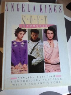 Angela King's Soft Touches Stylish Knitting &amp; Embroidery Patterns with a Romantic Look  1988 9780004121888 Front Cover