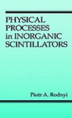 Physical Processes in Inorganic Scintillators   1997 9780849337888 Front Cover