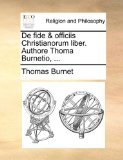 De Fide and Officiis Christianorum Liber Authore Thoma Burnetio N/A 9781140888888 Front Cover