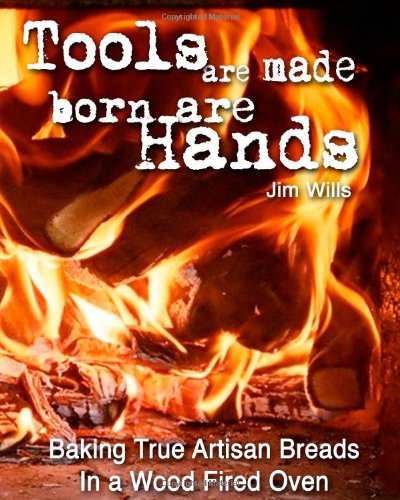 Tools Are Made, Born Are Hands Baking True Artisan Breads in a Wood Fired Oven N/A 9781451566888 Front Cover