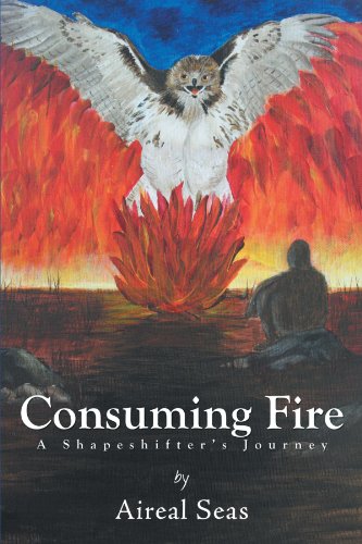 Consuming Fire: A Shape Shifters Journey  2012 9781477223888 Front Cover