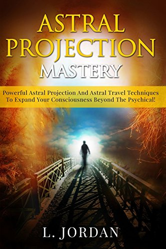 Astral Projection Mastery Powerful Astral Projection and Astral Travel Techniques to Expand Your Consciousness Beyond the Psychical! N/A 9781514124888 Front Cover