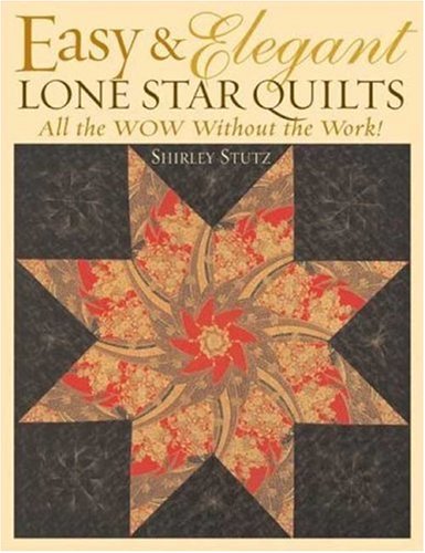 Easy and Elegant Lone Star Quilts All the Wow Without the Work!  2005 9781571202888 Front Cover